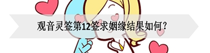 旺姻缘：观音灵签第12签求姻缘结果如何？