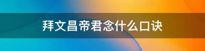 催文昌：拜文昌帝君念什么口诀